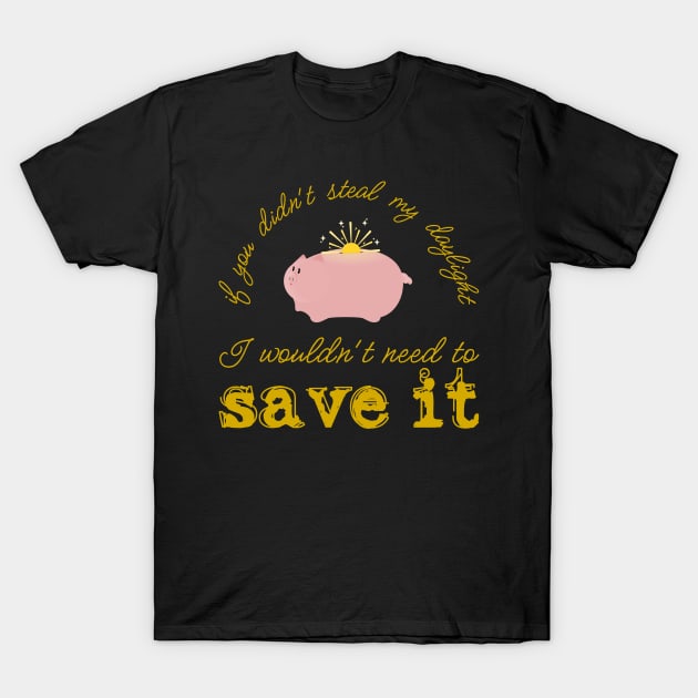 Daylight wouldn't need saving... T-Shirt by meldra